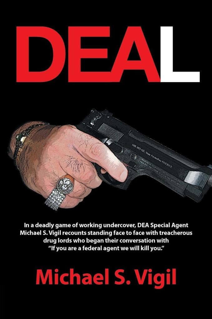 DEAL: In a deadly game of working undercover, DEA Special Agent Michael S. Vigil recounts standing face to face with treacherous drug lords who began their conversation with "If you are a federal agent we will kill you."