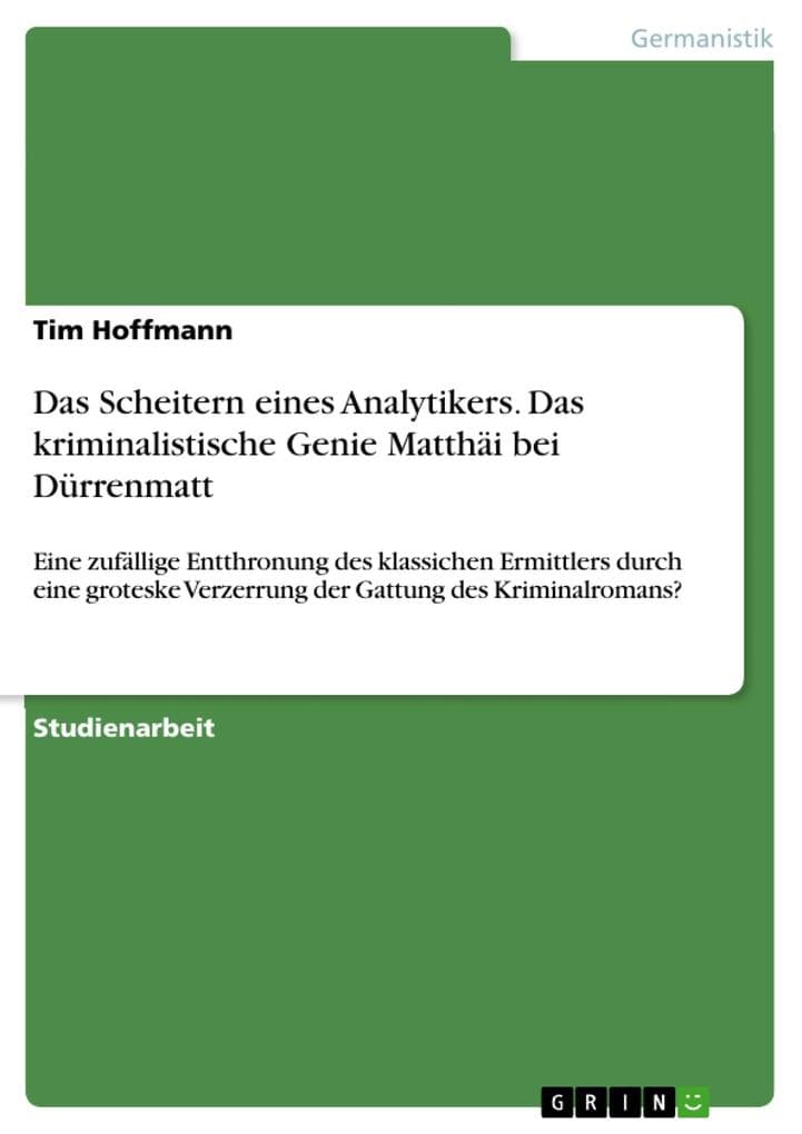 Das Scheitern eines Analytikers. Das kriminalistische Genie Matthäi bei Dürrenmatt: Eine zufällige Entthronung des klassichen Ermittlers durch eine groteske Verzerrung der Gattung des Kriminalromans?