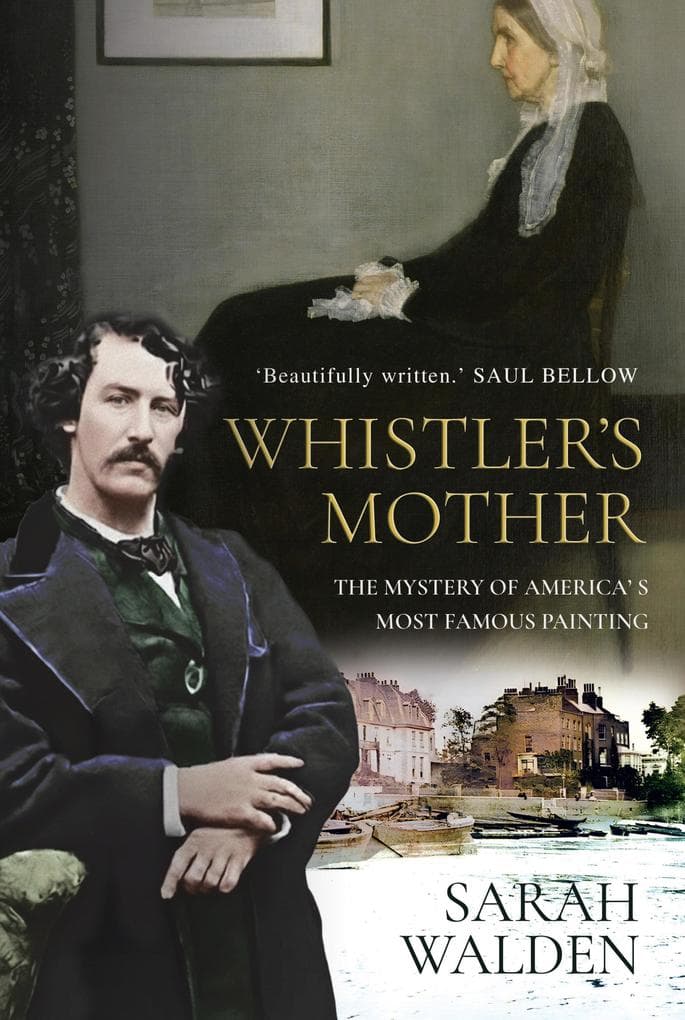 Whistler's Mother: America's Most Famous Painting - 'Beautifully written' Saul Bellow