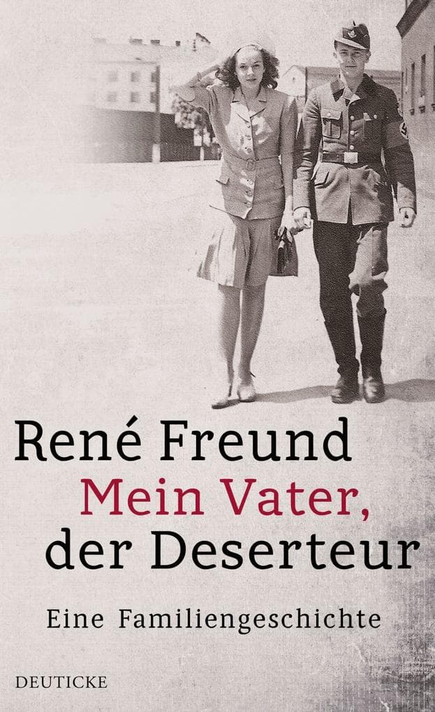 Mein Vater, der Deserteur: Eine Familiengeschichte