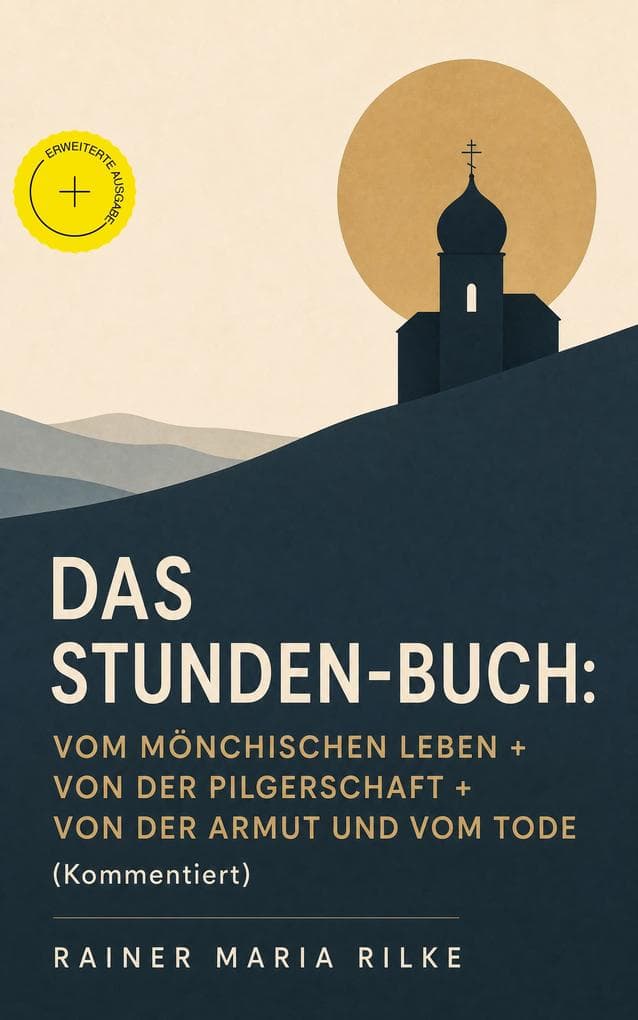 Das Stunden-Buch: Vom mönchischen Leben + Von der Pilgerschaft + Von der Armut und vom Tode (Kommentiert): Erweiterte Ausgabe. Religiöse Lyrik über Gottessuche, Pilgerschaft und Tod
