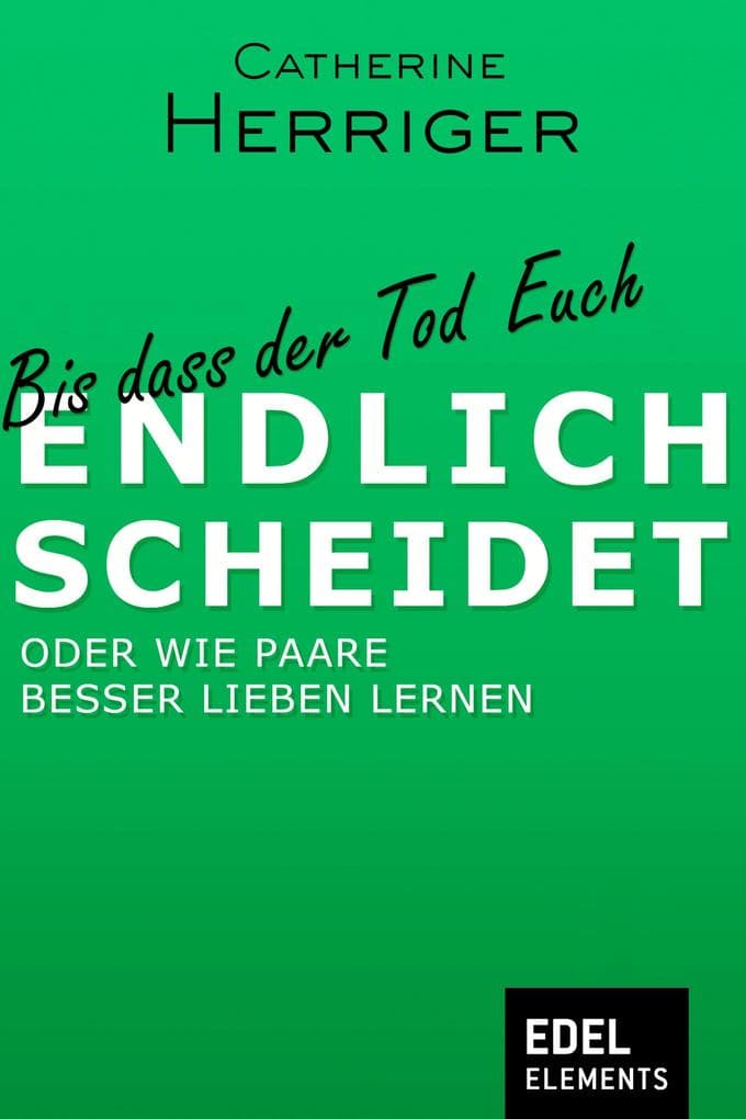 Bis dass der Tod Euch endlich scheidet: Oder wie Paare besser lieben lernen