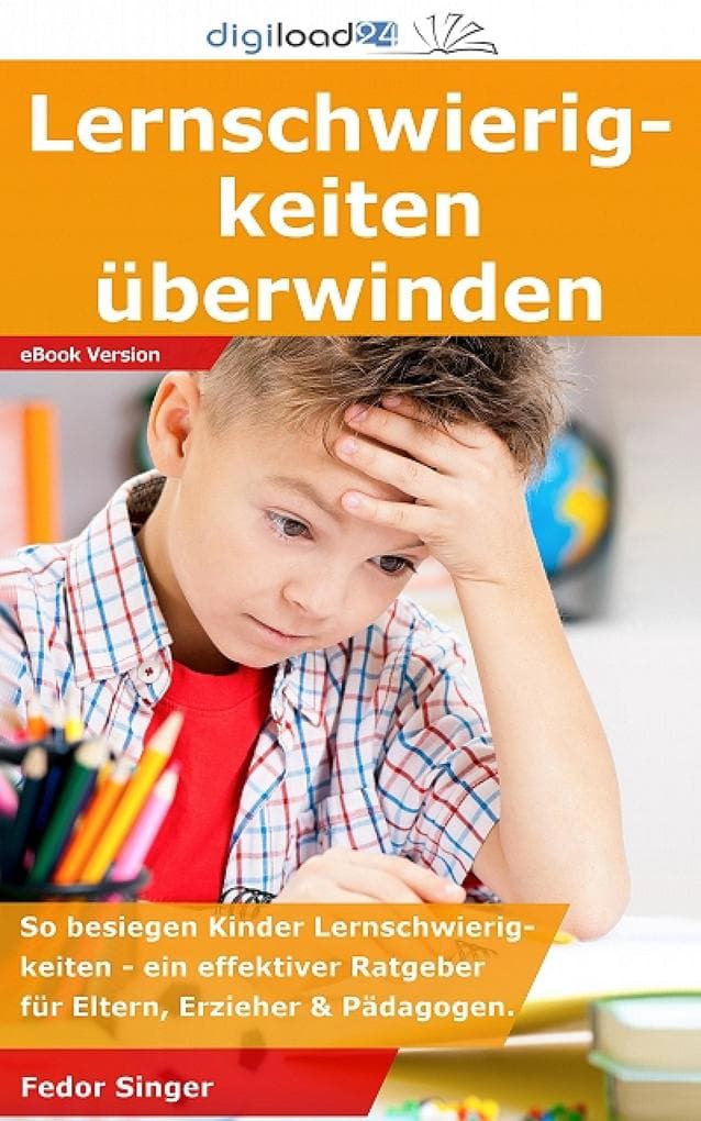 Lernschwierigkeiten überwinden: Ein effektiver Ratgeber für Eltern, Erzieher & Pädagogen.