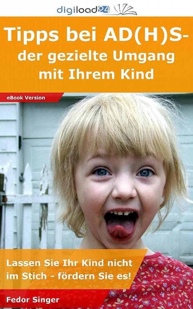 Tipps bei AD(H)S: der gezielte Umgang mit Ihrem Kind: Lassen Sie Ihr Kind nicht im Stich - fördern Sie es!