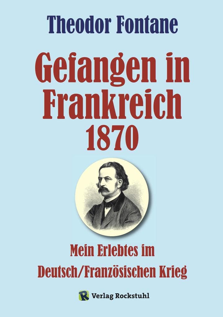 Gefangen in Frankreich 1870: Theodor Fontane - Mein Erlebtes im Deutsch/Französischen Krieg