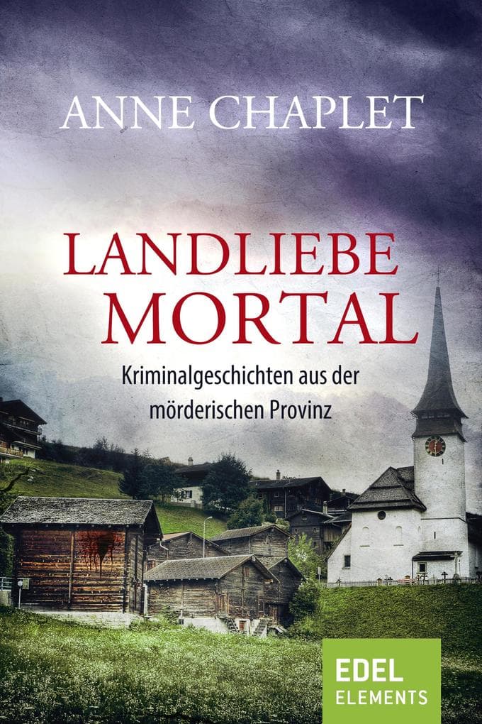 Landliebe mortal: Kriminalgeschichten aus der mörderischen Provinz