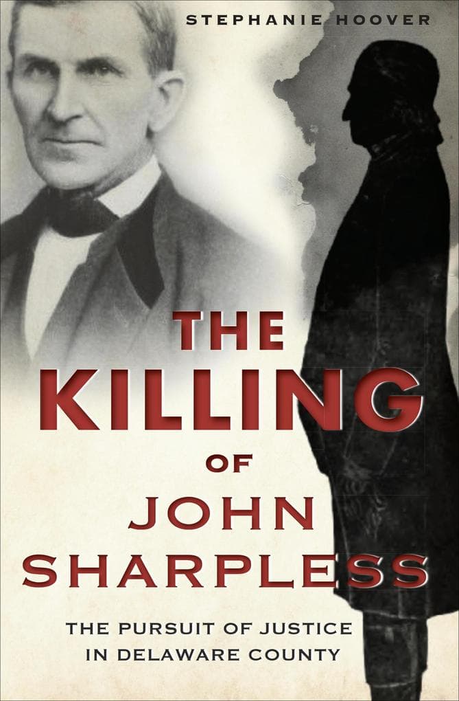 The Killing of John Sharpless: The Pursuit of Justice in Delaware County