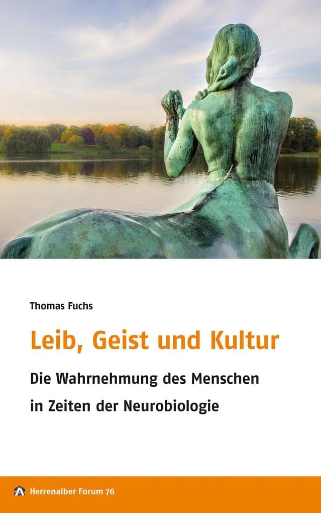Leib, Geist und Kultur: Die Wahrnehmung des Menschen in Zeiten der Neurobiologie