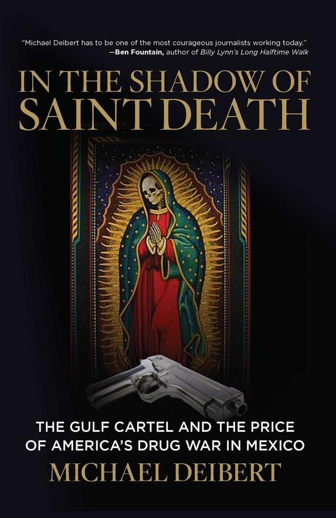 In the Shadow of Saint Death: The Gulf Cartel and the Price of America's Drug War in Mexico