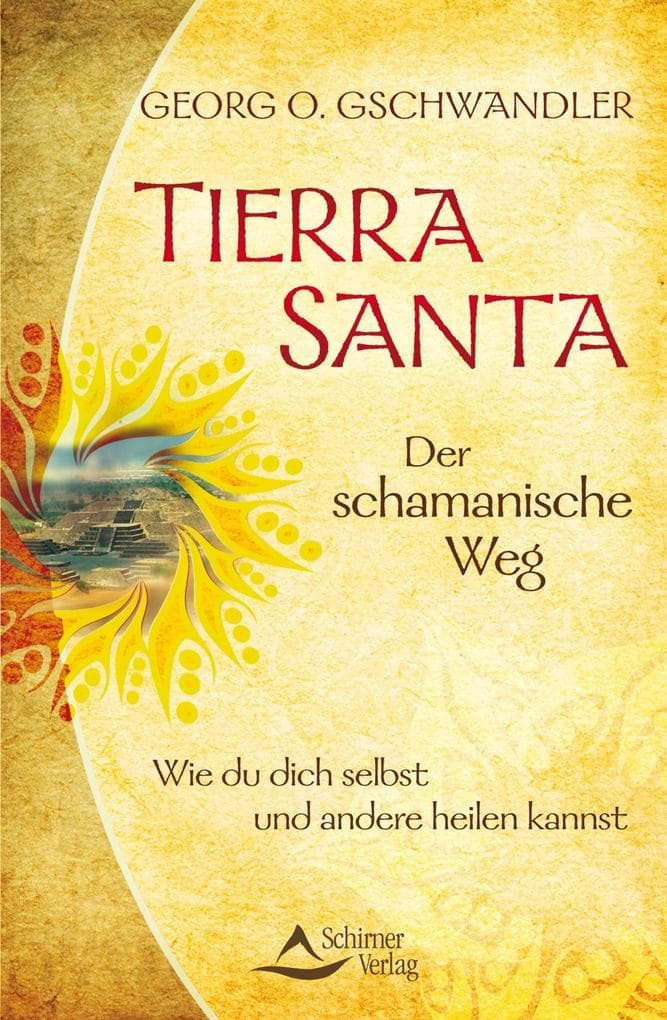 Tierra Santa - Der schamanische Weg: Wie du dich selbst und andere heilen kannst