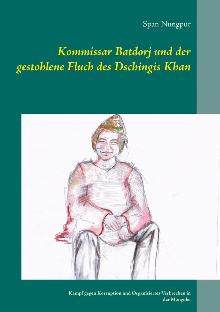 Kommissar Batdorj und der gestohlene Fluch des Dschingis Khan: Kampf gegen Korruption und Organisiertes Verbrechen in der Mongolei