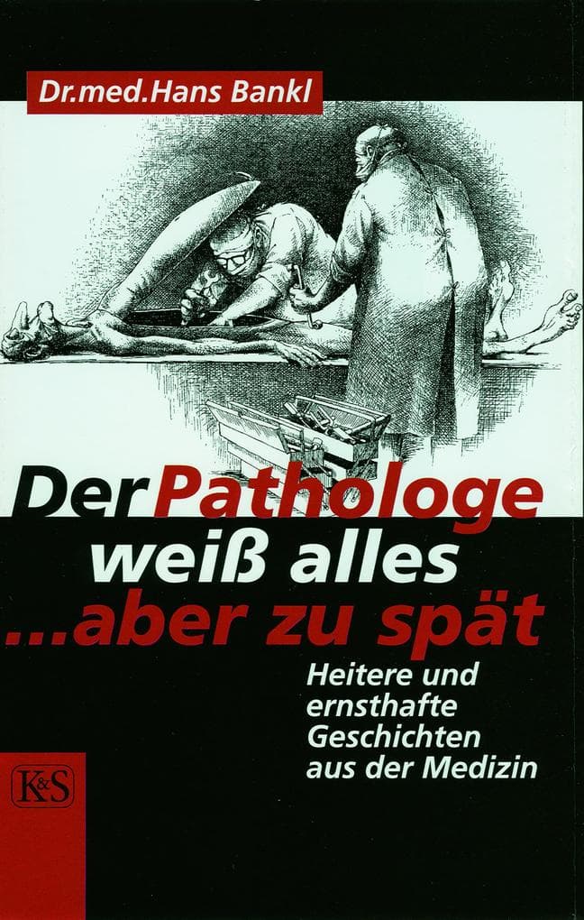 Der Pathologe weiß alles ... aber zu spät: Heitere und ernsthafte Geschichten aus der Medizin