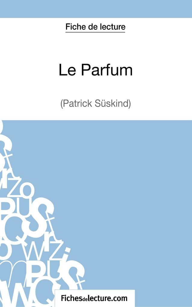 Le Parfum de Patrick Süskind (Fiche de lecture): Analyse complète de l'oeuvre