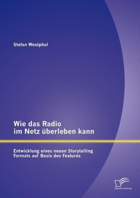Wie das Radio im Netz überleben kann: Entwicklung eines neuen Storytelling Formats auf Basis des Features