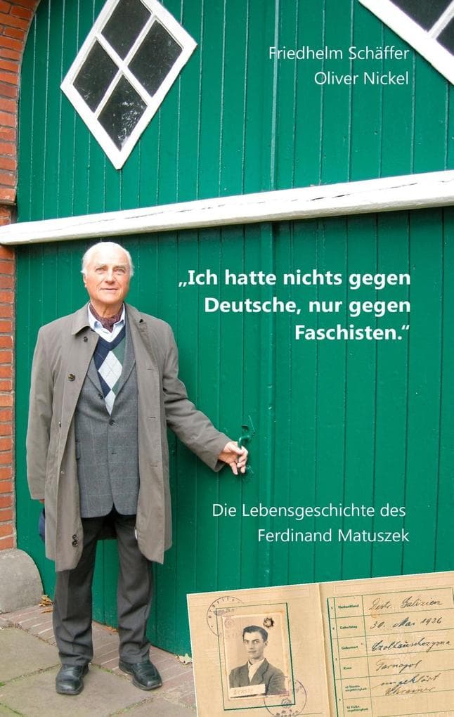 "Ich hatte nichts gegen Deutsche, nur gegen Faschisten.": Die Lebensgeschichte des Ferdinand Matuszek