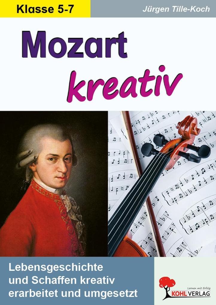 Mozart kreativ: Lebensgeschichte und Schaffen kreativ erarbeitet und umgesetzt