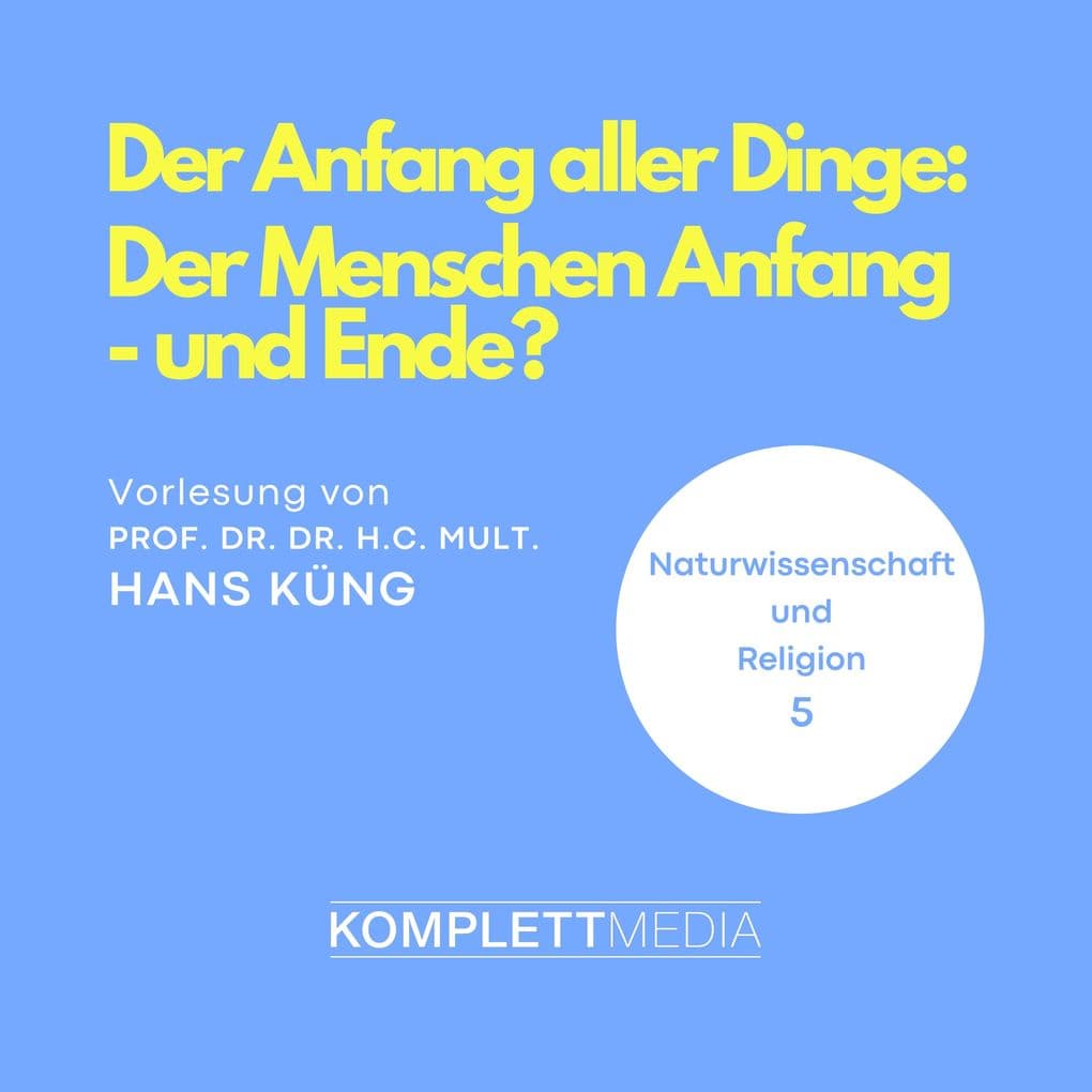 Naturwissenschaft und Religion 05: Der Anfang aller Dinge: Der Menschen Anfang - und Ende?