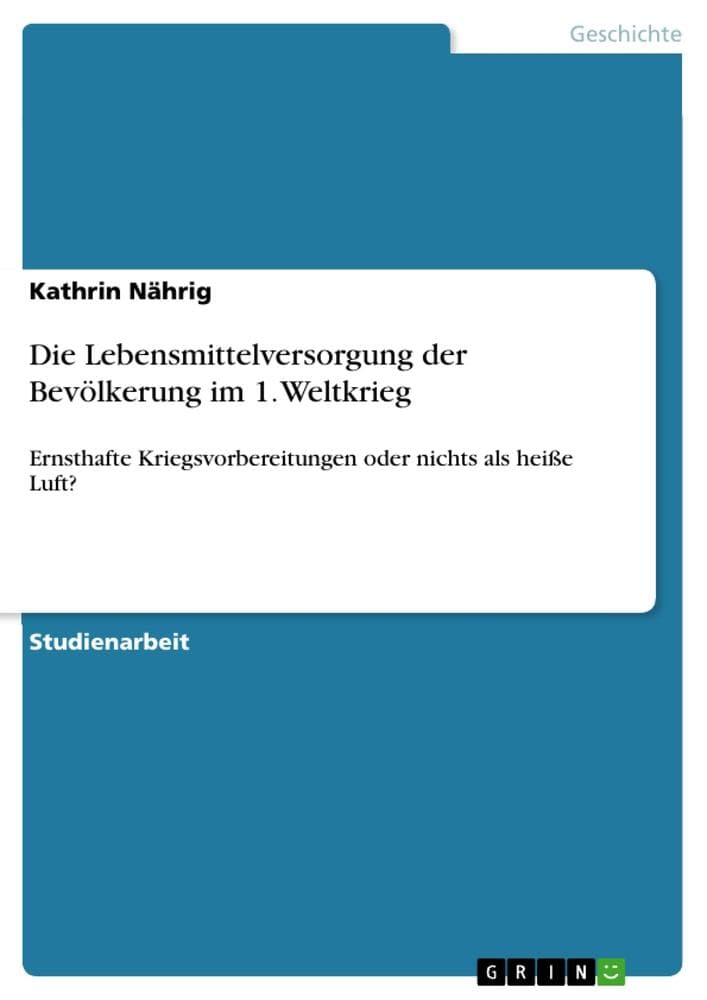 Die Lebensmittelversorgung der Bevölkerung im 1. Weltkrieg: Ernsthafte Kriegsvorbereitungen oder nichts als heiße Luft?