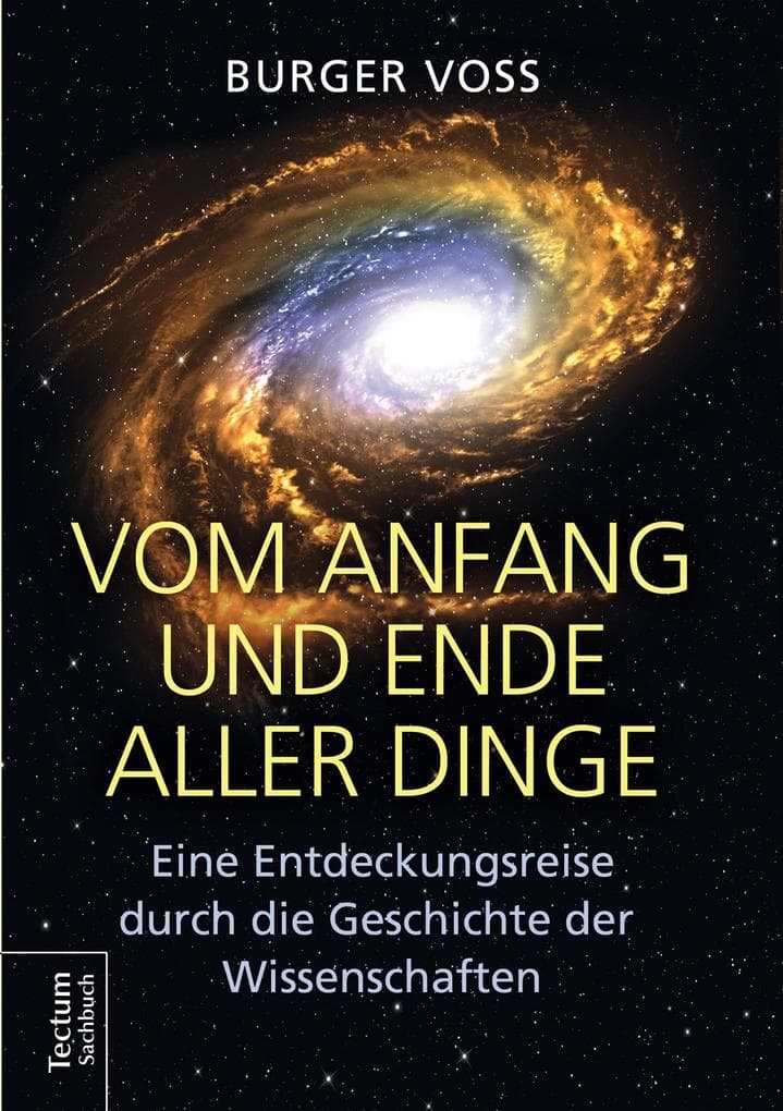 Vom Anfang und Ende aller Dinge: Eine Entdeckungsreise durch die Geschichte der Wissenschaften