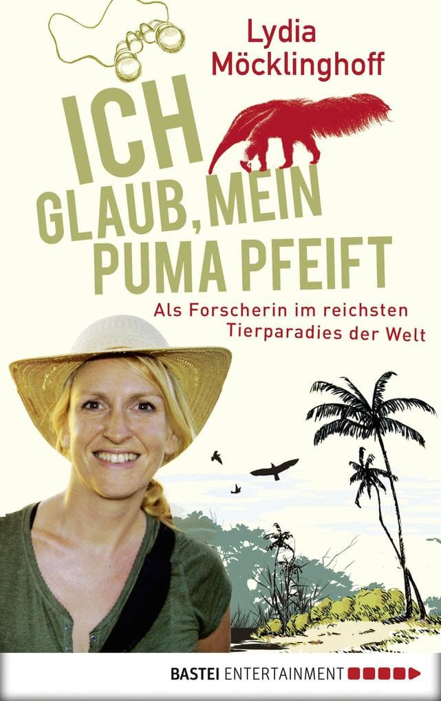 Ich glaub, mein Puma pfeift: Als Forscherin im reichsten Tierparadies der Welt