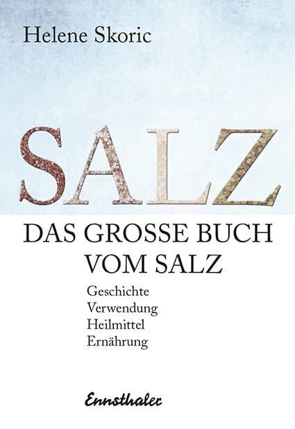 Das große Buch vom Salz: Geschichte - Verwendung - Heilmittel - Ernährung