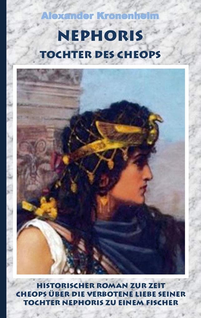 Nephoris - Tochter des Cheops: Historischer Roman zur Zeit Cheops über die verbotene Liebe seiner Tochter Nephoris zu einem armen Fischer Tags: Antike, altes Ägypten, Pharao, Memphis, Nubier, Cheops, Pyramide, Menes