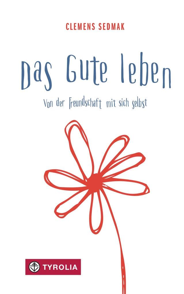 Das Gute leben: Von der Freundschaft mit sich selbst
