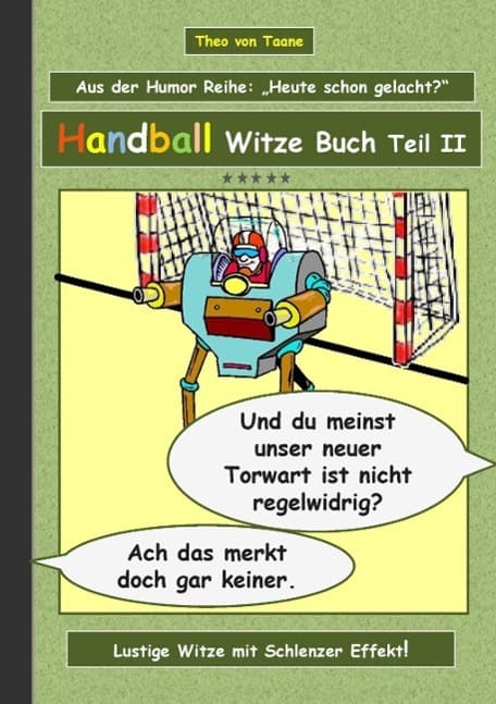 Handball Witze Buch - Teil II: Humor & Spaß: Ein Buch mit neuen Witzen und Bilderwitzen rund um das Thema Handball zum Lachen zusammengestellt von Theo von Taane. Ein Muss für Fans und allen die schwarzen und doppeldeutigen Humor lieben.