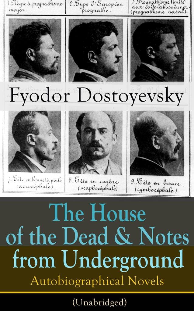 The House of the Dead & Notes from Underground (Annotated): Enriched Edition. Autobiographical Novels of Fyodor Dostoyevsky (Unabridged)