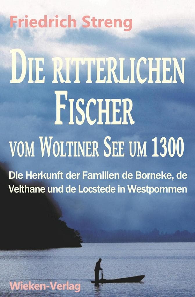 Die ritterlichen Fischer vom Woltiner See um 1300: Die Herkunft der Familien de Borneke, de Velthane und de Locstede in Westpommern