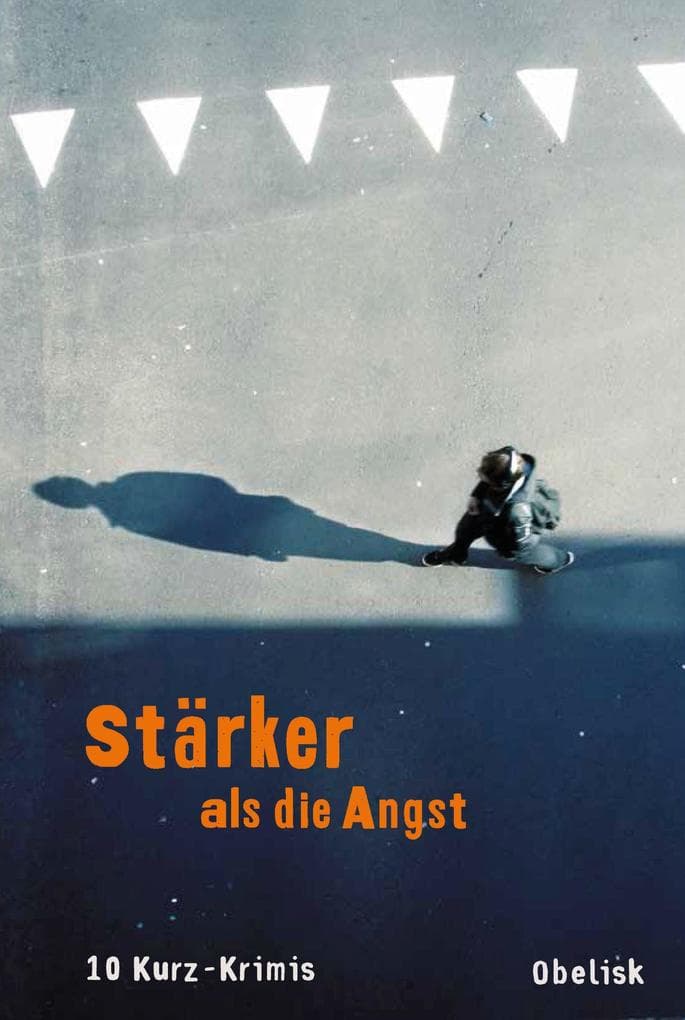 Stärker als die Angst: 10 Kurzkrimis