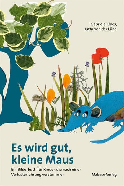 Es wird gut, kleine Maus: Ein Bilderbuch für Kinder, die nach einer Verlusterfahrung verstummen