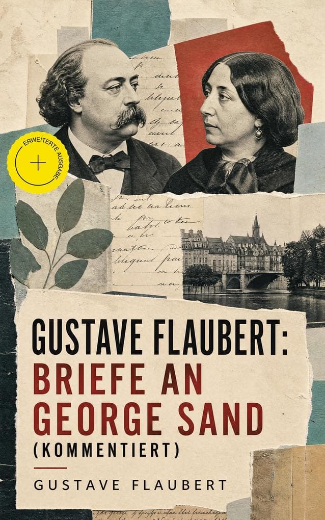 Gustave Flaubert: Briefe an George Sand (Kommentiert): Erweiterte Ausgabe. Dokumente einer Freundschaft