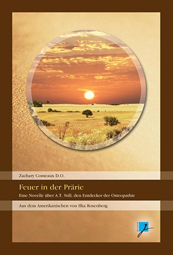 Feuer in der Prärie!: Eine Novelle über A.T.Still, den Entdecker der Osteopathie