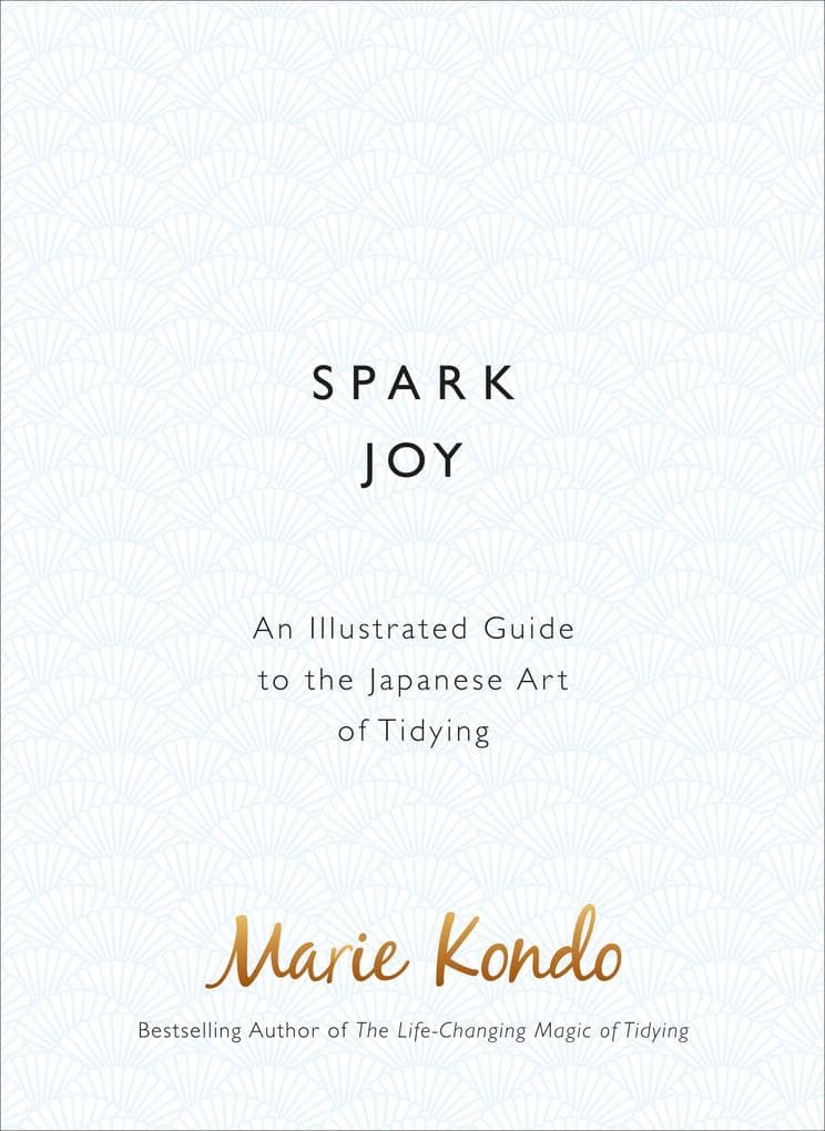 Spark Joy: An Illustrated Guide to the Japanese Art of Tidying