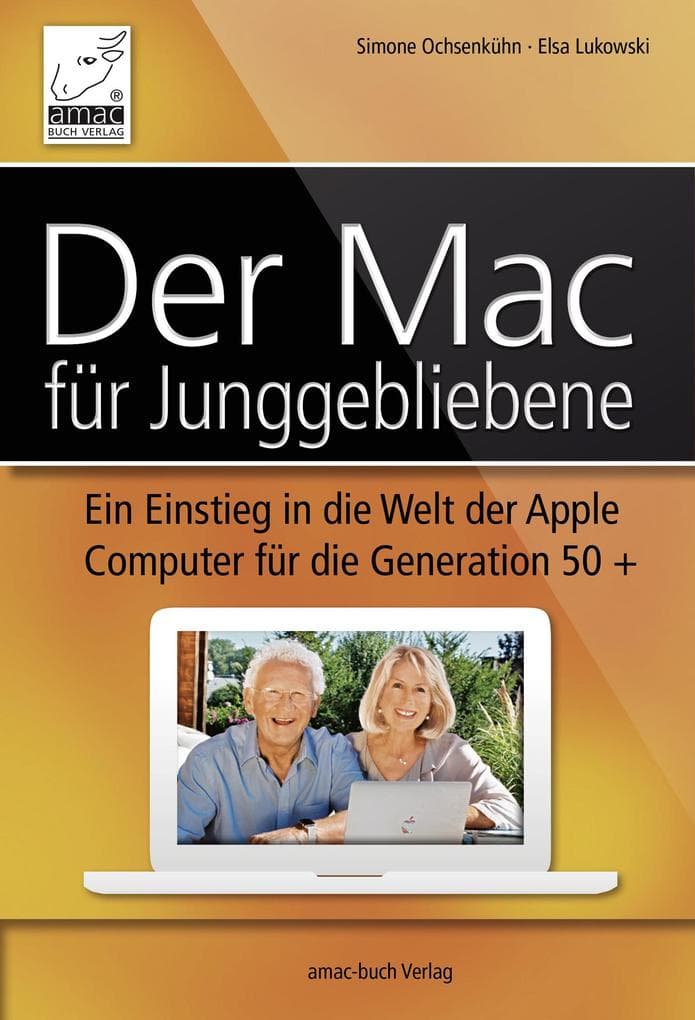 Der Mac für Junggebliebene: Ein Einstieg in die Welt der Apple Computer für die Generation 50+