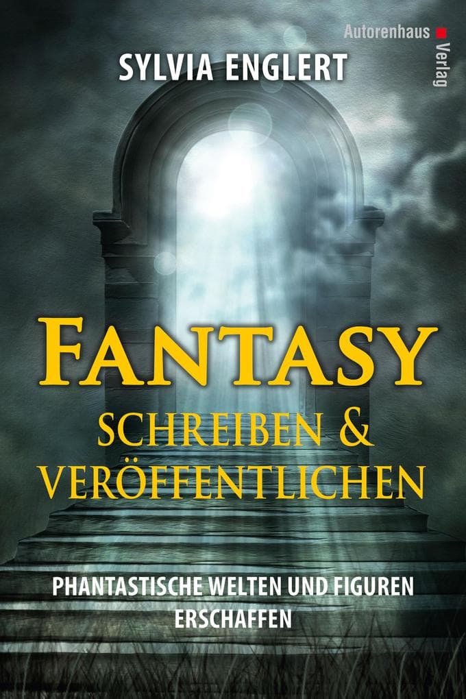 Fantasy schreiben und veröffentlichen. Phantastische Welten und Figuren erschaffen: Handbuch für Fantasy-Autoren
