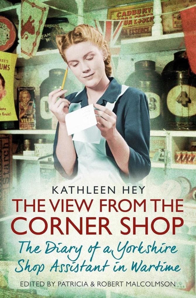 The View From the Corner Shop: The Diary of a Yorkshire Shop Assistant in Wartime