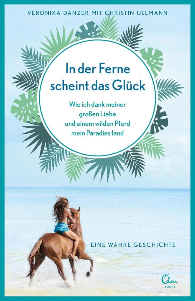 In der Ferne scheint das Glück: Wie ich dank meiner großen Liebe und einem wilden Pferd mein Paradies fand. Eine wahre Geschichte.