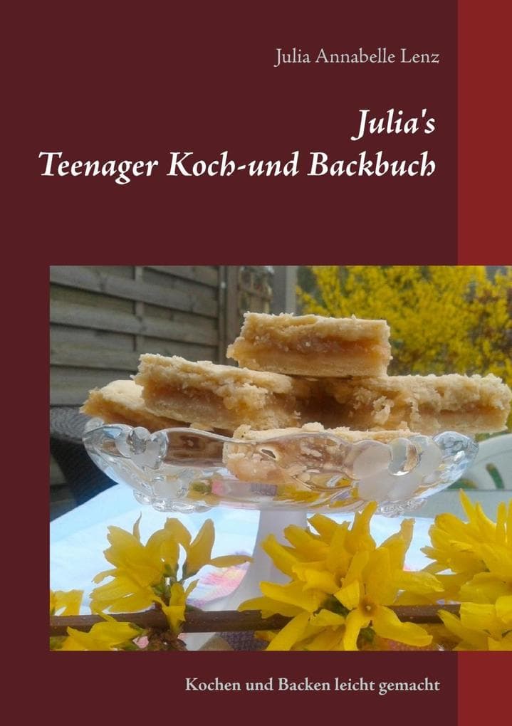 Julia's Teenager Koch- und Backbuch: Kochen und Backen leicht gemacht