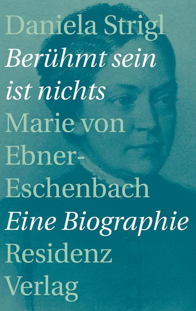 Berühmt sein ist nichts: Marie von Ebner-Eschenbach - Eine Biographie