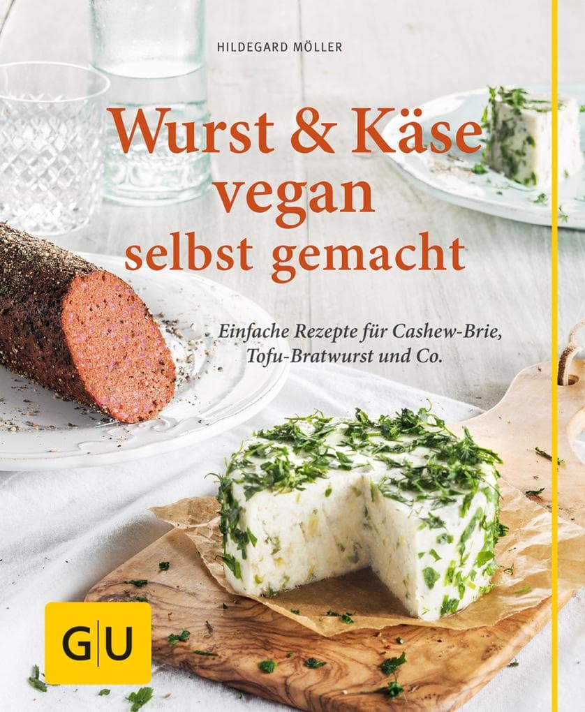Wurst und Käse vegan: Einfache Rezepte für Cashew-Brie, Tofu-Bratwurst & Co.