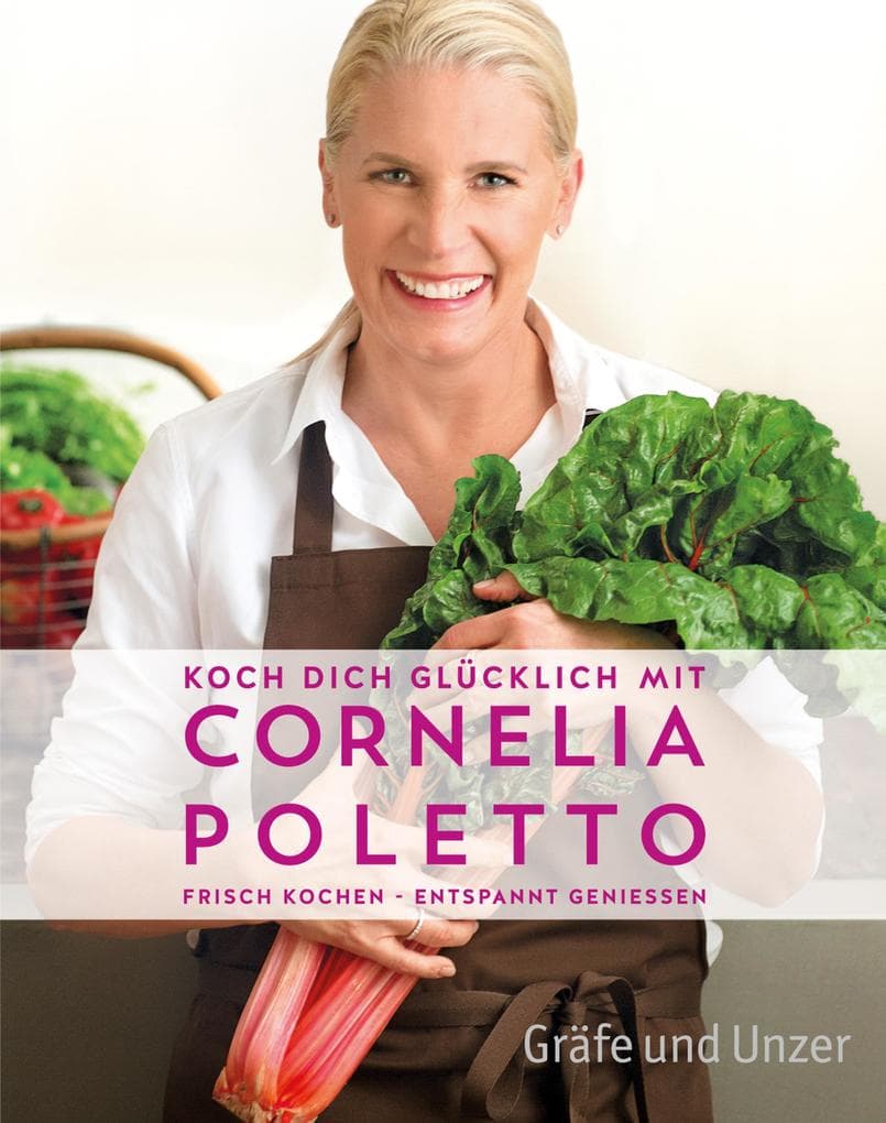 Koch dich glücklich mit Cornelia Poletto: Frisch kochen - entspannt genießen