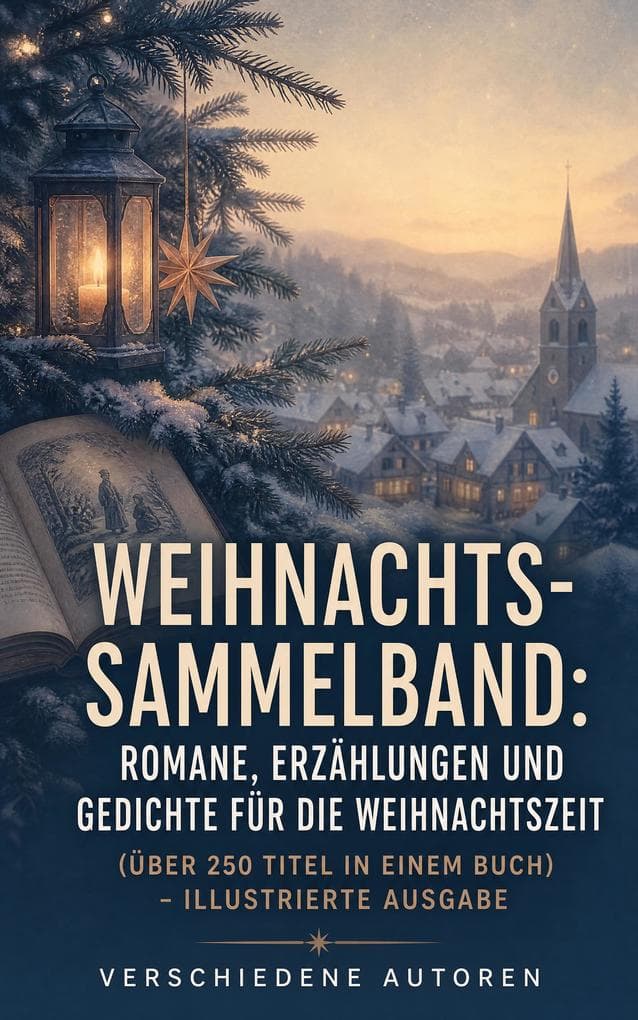 Weihnachts-Sammelband: Romane, Erzählungen und Gedichte für die Weihnachtszeit (Über 250 Titel in einem Buch) - Illustrierte Ausgabe: Märchen, Gedichte und Novellen