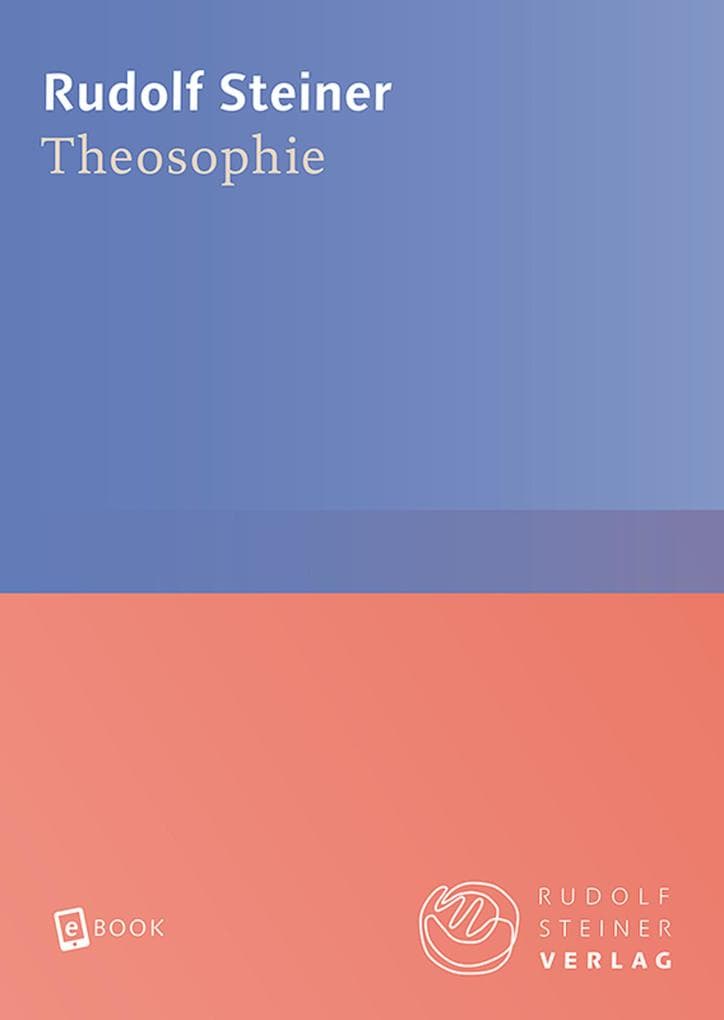 Theosophie: Einführung in übersinnliche Welterkenntnis und Menschenbestimmung