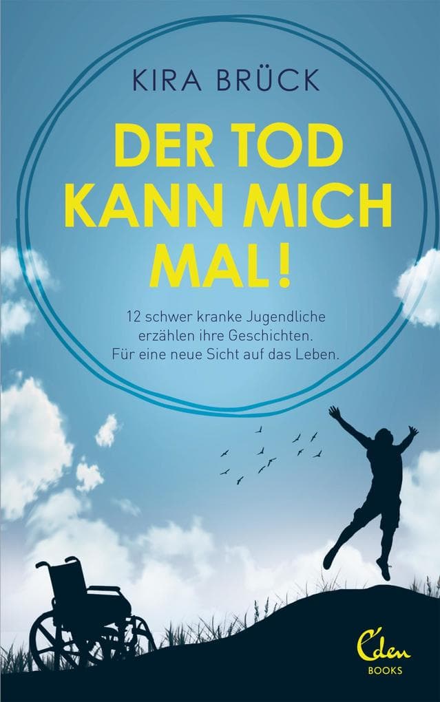 Der Tod kann mich mal!: Für eine neue Sicht auf das Leben. 12 schwer kranke Jugendliche erzählen ihre Geschichten.
