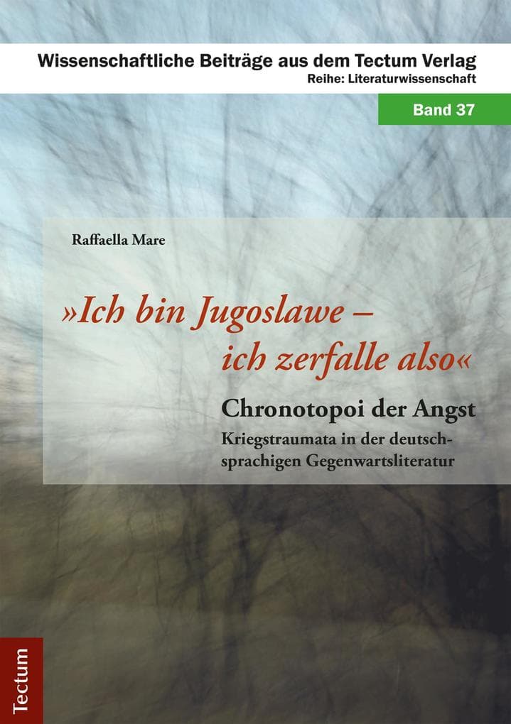 "Ich bin Jugoslawe - ich zerfalle also": Chronotopoi der Angst - Kriegstraumata in der deutschsprachigen Gegenwartsliteratur