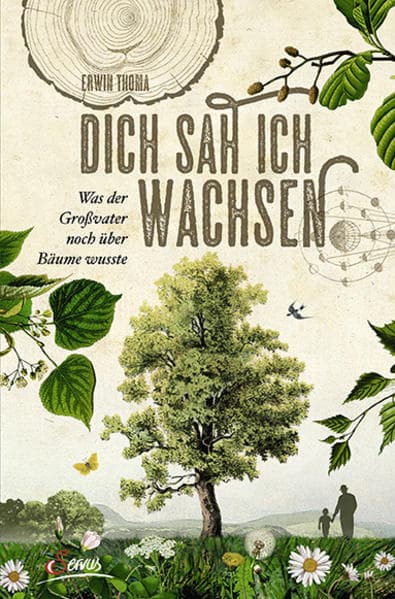 Dich sah ich wachsen: Was der Großvater noch über Bäume wusste