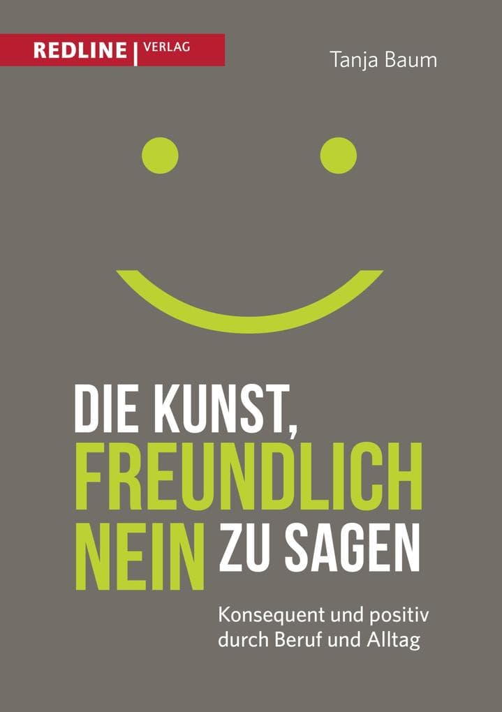 Die Kunst, freundlich Nein zu sagen: Konsequent und positiv durch Beruf und Alltag