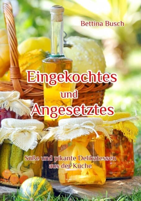 Eingekochtes und Angesetztes: Süße und pikante Delikatessen aus der Küche